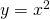 y = x^{2}