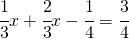 \cfrac{1}{3}x+\cfrac{2}{3}x-\cfrac{1}{4}=\cfrac{3}{4}