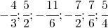 -\cfrac{4}{3};\cfrac{5}{2};-\cfrac{11}{6};-\cfrac{7}{2};\cfrac{7}{6};\cfrac{5}{4}