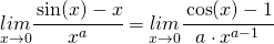 \begin{equation*} \underset{x\rightarrow 0}{lim}\cfrac{\sin (x)-x}{x^{a}}=\underset{x\rightarrow 0}{lim}\cfrac{\cos (x)-1}{a\cdot x^{a-1}} \end{equation*}
