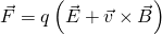 \vec{F}=q\left ( \vec{E}+\vec{v}\times \vec{B} \right )