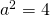 a^{2}=4