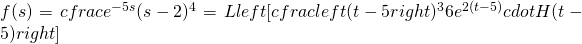 f(s)=cfrac{e^{-5s}}{(s-2)^{4}}=Lleft [ cfrac{left ( t-5 right )^{3}}{6}e^{2(t-5)}cdot H(t-5) right ]