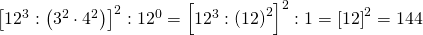  \left [ 12^{3}:\left ( 3^{2}\cdot 4^{2} \right ) \right ]^{2}:12^{0}=\left [ 12^{3}:\left ( 12 \right )^{2} \right ]^{2}:1=\left [ 12 \right ]^{2}=144