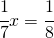 \cfrac{1}{7}x=\cfrac{1}{8}