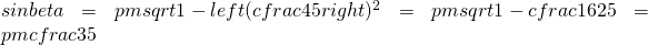 sinbeta=pmsqrt{1-left(cfrac{4}{5}right)^{2}}=pmsqrt{1-cfrac{16}{25}}=pmcfrac{3}{5}