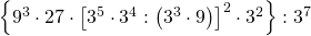 \left \{ 9^{3}\cdot 27\cdot \left [ 3^{5}\cdot 3^{4}:\left ( 3^{3}\cdot 9 \right ) \right ]^{2}\cdot 3^{2} \right \}:3^{7}