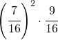 \left ( \cfrac{7}{16} \right )^{2}\cdot \cfrac{9}{16}