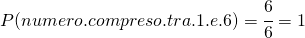 P(numero.compreso.tra.1.e.6)=\cfrac{6}{6}=1