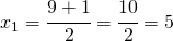 x_{1}=\cfrac{9+1}{2}=\cfrac{10}{2}=5