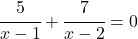 \cfrac{5}{x-1}+\cfrac{7}{x-2}=0 