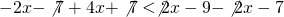 -2x-\not{7}+4x+\not{7}<\not{2x}-9-\not{2x}-7