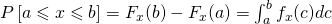 P\left [ a \leqslant x\leqslant b \right ]=F_{x}(b)-F_{x}(a)=\int_{a}^{b}f_{x}(c)dc