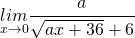 \begin{equation*} \underset{x\rightarrow0}{lim}\cfrac{ a }{\sqrt{ax+36}+6}  \end{equation*}