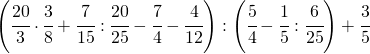 \left ( \cfrac{20}{3}\cdot \cfrac{3}{8}+\cfrac{7}{15}:\cfrac{20}{25} -\cfrac{7}{4}-\cfrac{4}{12}\right ):\left ( \cfrac{5}{4}-\cfrac{1}{5}:\cfrac{6}{25} \right )+\cfrac{3}{5}