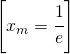 \left [ x_{m}=\cfrac{1}{e} \right ]