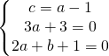 \left\{\begin{matrix} c=a-1\\3a+3=0 \\ 2a+b+1=0 \end{matrix}\right.