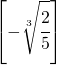 \left [-\sqrt[3]{\cfrac{2}{5}}  \right ]