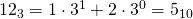 12_{3}=1\cdot 3^{1}+2\cdot 3^{0}=5_{10}