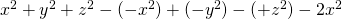 x^{2}+y^{2}+z^{2}-(-x^{2})+(-y^{2})-(+z^{2})-2x^{2}