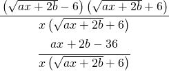 \begin{gather*} \cfrac{\left ( \sqrt{ax+2b}-6 \right )\left ( \sqrt{ax+2b}+6 \right )}{x\left ( \sqrt{ax+2b}+6 \right )} \\ \cfrac{ ax+2b-36 }{x\left ( \sqrt{ax+2b}+6 \right )} \end{gather*}