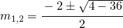 m_{1,2}=\cfrac{-2\pm \sqrt{4-36}}{2}