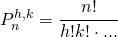 \begin{equation*} P_{n}^{h,k}=\cfrac{n!}{h!k!\cdot ...} \end{equation*}