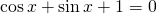   \cos x+\sin x+1=0 