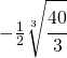 -\frac{1}{2}\sqrt[3]{\cfrac{40}{3}}