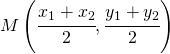 M\left ( \cfrac{x_{1}+x_{2}}{2},\cfrac{y_{1}+y_{2}}{2} \right )