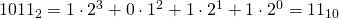 1011_{2}=1\cdot 2^{3}+0\cdot 1^{2}+1\cdot 2^{1}+1\cdot 2^{0}=11_{10}