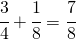 \cfrac{3}{4}+\cfrac{1}{8}=\cfrac{7}{8}