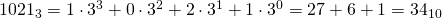 1021_{3}=1\cdot 3^{3}+0\cdot 3^{2}+2\cdot 3^{1}+1\cdot 3^{0}=27+6+1=34_{10}