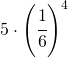 5\cdot \left ( \cfrac{1}{6} \right )^{4}