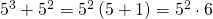 5^{3}+5^{2}=5^{2}\left ( 5+1 \right )=5^{2}\cdot 6