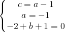 \left\{\begin{matrix} c=a-1\\a=-1 \\ -2+b+1=0 \end{matrix}\right.