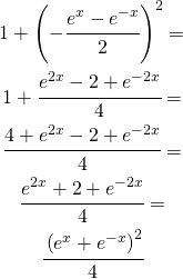 \begin{gather*} 1+\left ( -\cfrac{e^x-e^{-x}}{2} \right )^2= \\ 1+\cfrac{e^{2x}-2+e^{-2x}}{4}= \\ \cfrac{4+e^{2x}-2+e^{-2x}}{4}= \\ \cfrac{e^{2x}+2+e^{-2x} }{4}= \\ \cfrac{\left ( e^{x}+e^{-x} \right )^{2}}{4} \\ \end{gather*}