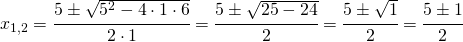 x_{1,2}=\cfrac{5\pm \sqrt{5^{2}-4\cdot 1\cdot 6}}{2\cdot 1}=\cfrac{5\pm \sqrt{25-24}}{2}=\cfrac{5\pm \sqrt{1}}{2}=\cfrac{5\pm 1}{2}