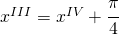 x^{III}=x^{IV}+\cfrac{\pi}{4}