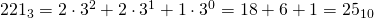 221_{3}=2\cdot 3^{2}+2\cdot 3^{1}+1\cdot 3^{0}=18+6+1=25_{10}