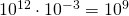 10^{12}\cdot 10^{-3}=10^{9}