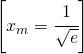 \left [ x_{m}=\cfrac{1}{\sqrt{e}} \right ]
