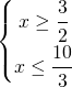 \left\{\begin{matrix} x\geq \cfrac{3}{2}\\x\leq \cfrac{10}{3} \end{matrix}\right.