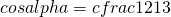 cosalpha=cfrac{12}{13}