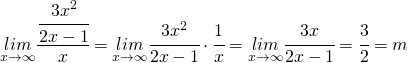 \underset{x\rightarrow\infty}{lim}\cfrac{\cfrac{3x^{2}}{2x-1}}{x}=\underset{x\rightarrow\infty}{lim}\cfrac{3x^{2}}{2x-1}\cdot\cfrac{1}{x}=\underset{x\rightarrow\infty}{lim}\cfrac{3x}{2x-1}=\cfrac{3}{2}=m