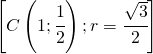 \left [ C\left ( 1;\cfrac{1}{2} \right );r=\cfrac{\sqrt{3}}{2} \right ]