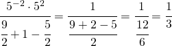 \cfrac{5^{-2}\cdot5^{2}}{\cfrac{9}{2}+1-\cfrac{5}{2}}=\cfrac{1}{\cfrac{9+2-5}{2}}=\cfrac{1}{\cfrac{12}{6}}=\cfrac{1}{3}