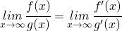 \underset{x\rightarrow\infty}{lim}\cfrac{f(x)}{g(x)}=\underset{x\rightarrow\infty}{lim}\cfrac{f'(x)}{g'(x)}