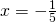 x=-\frac{1}{5}