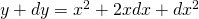 y+dy = x^{2} + 2xdx+dx^{2}